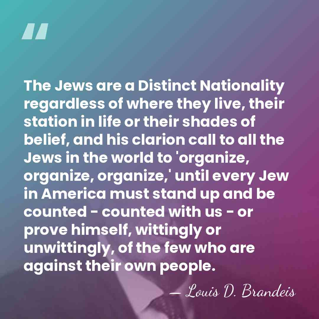 The Jews are a Distinct Nationality regardless of where they live, their&hellip; - Louis D. Brandeis