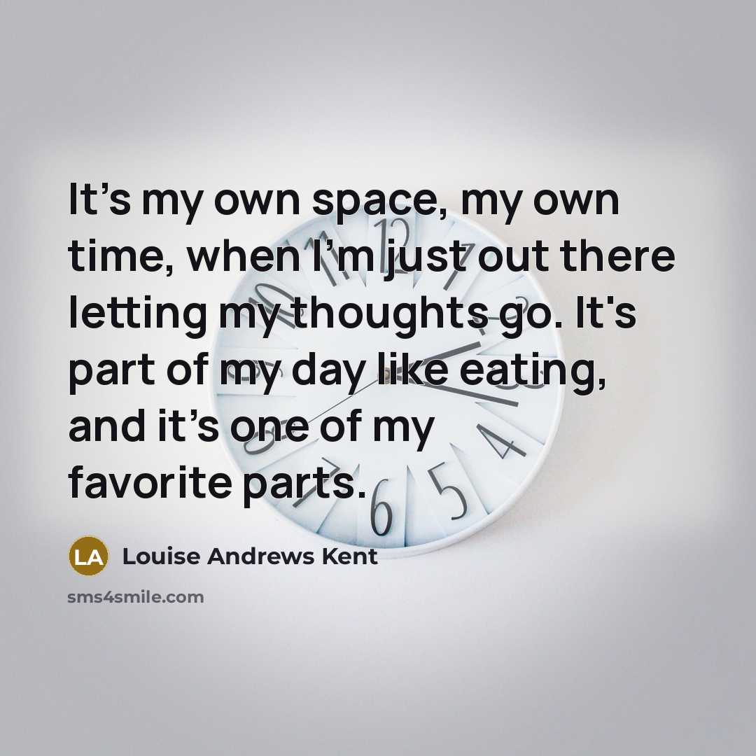 “It's my own space, my own time, when I'm just…” quote by Louise Andrews Kent