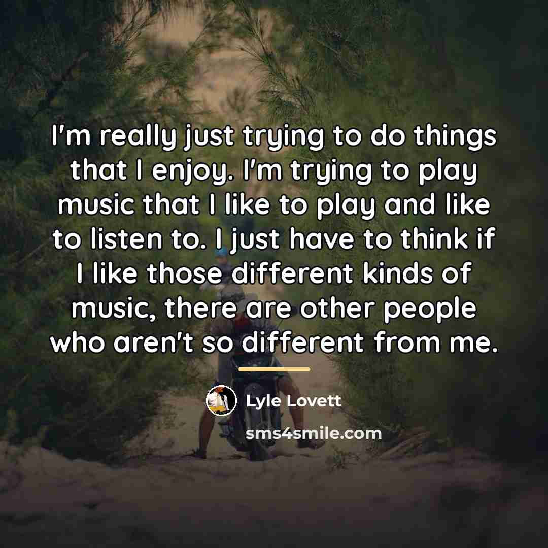 “I'm really just trying to do things that I enjoy.…” quote by Lyle Lovett