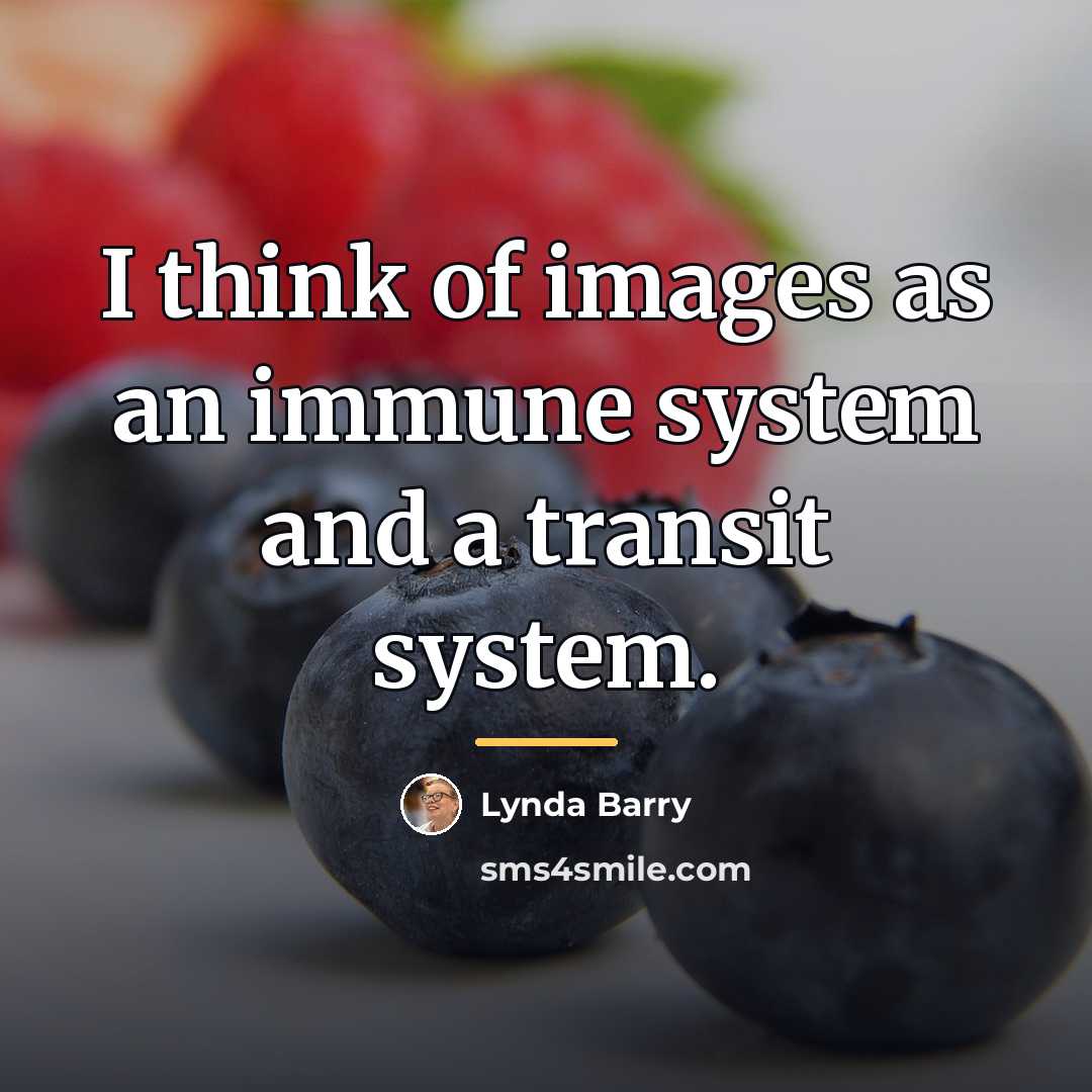 “I think of images as an immune system and a…” quote by Lynda Barry