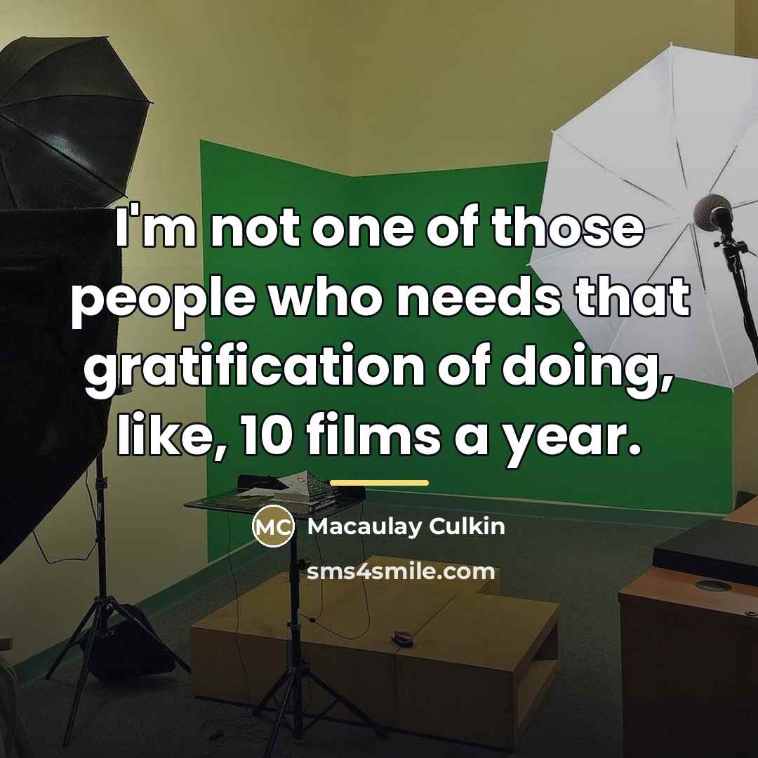 “I'm not one of those people who needs that gratification…” quote by Macaulay Culkin