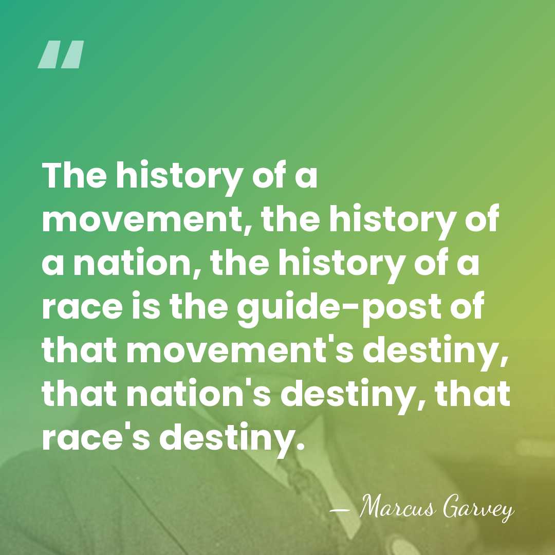 The history of a movement, the history of a nation, the history&hellip; - Marcus Garvey