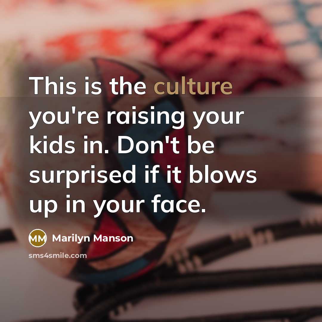 “This is the culture you're raising your kids in. Don't…” quote by Marilyn Manson
