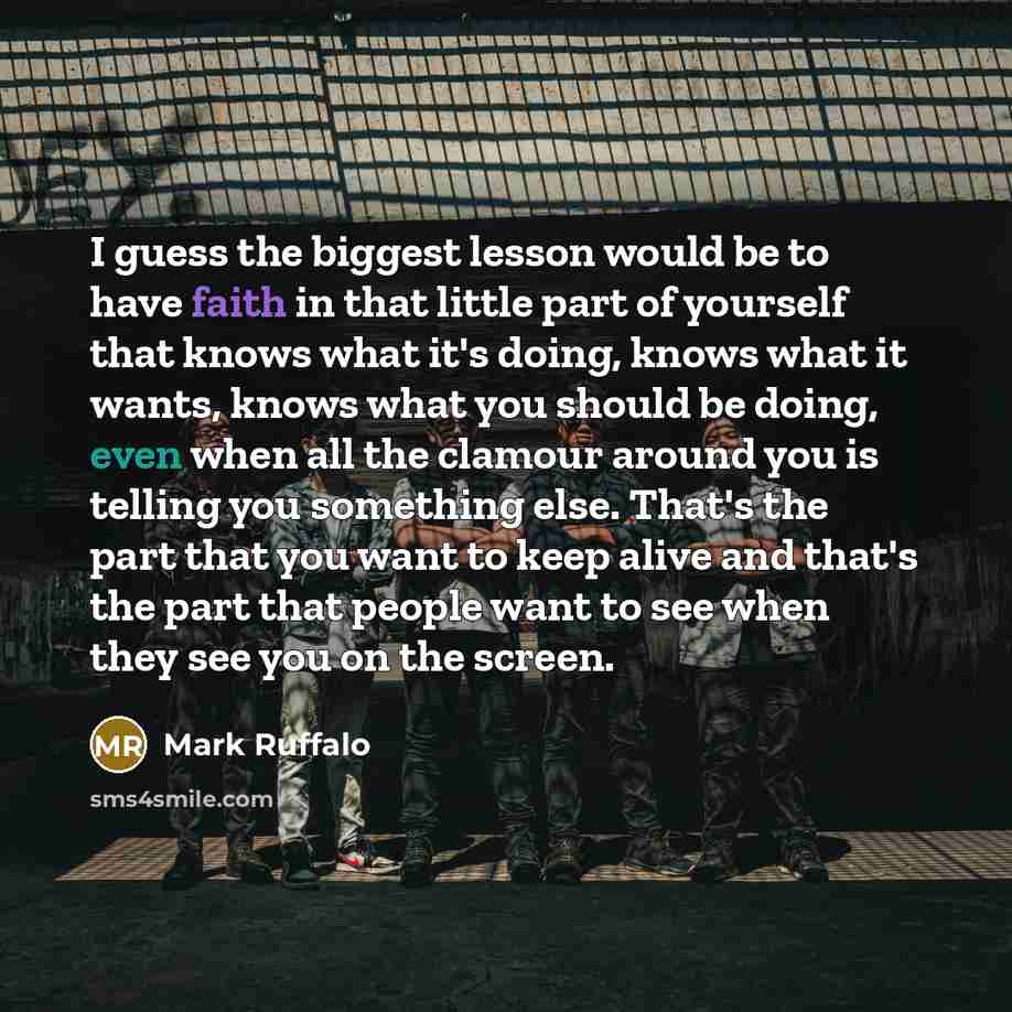 “I guess the biggest lesson would be to have faith…” quote by Mark Ruffalo