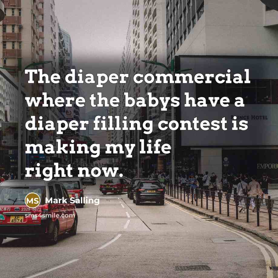 “The diaper commercial where the babys have a diaper filling contest is making my life right now.” quote by Mark Salling