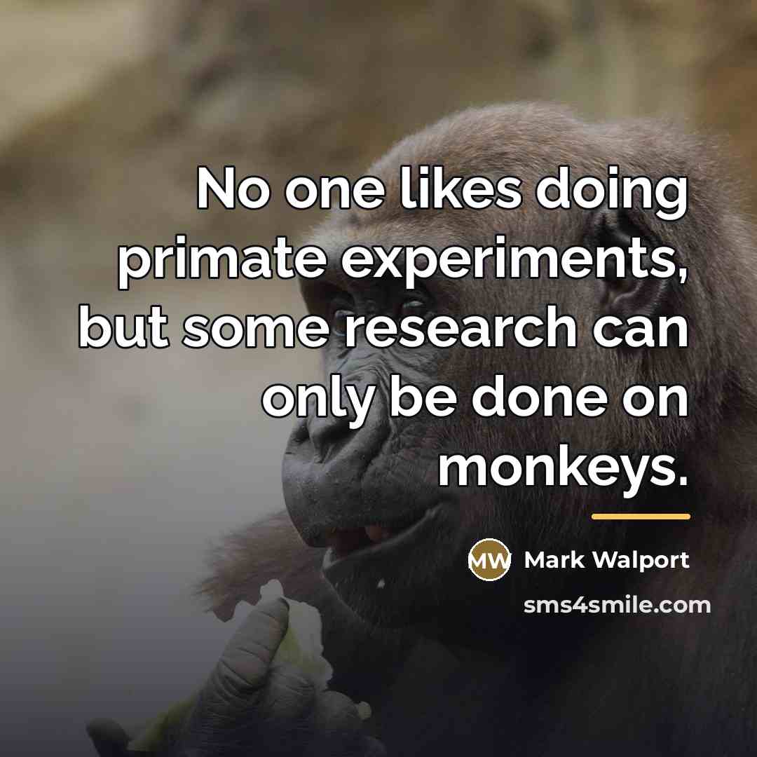 “No one likes doing primate experiments, but some research can…” quote by Mark Walport