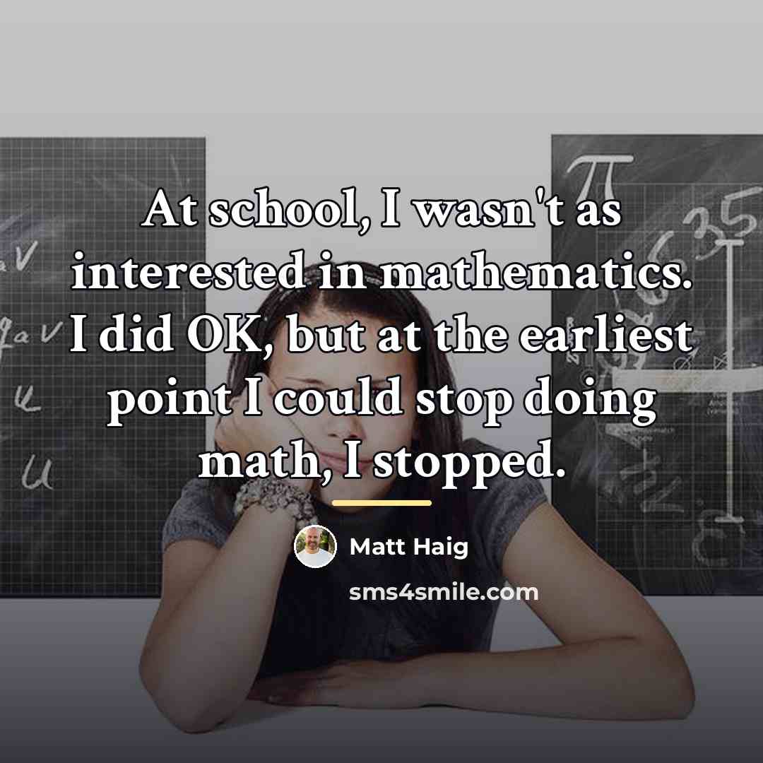 “At school, I wasn't as interested in mathematics. I did…” quote by Matt Haig