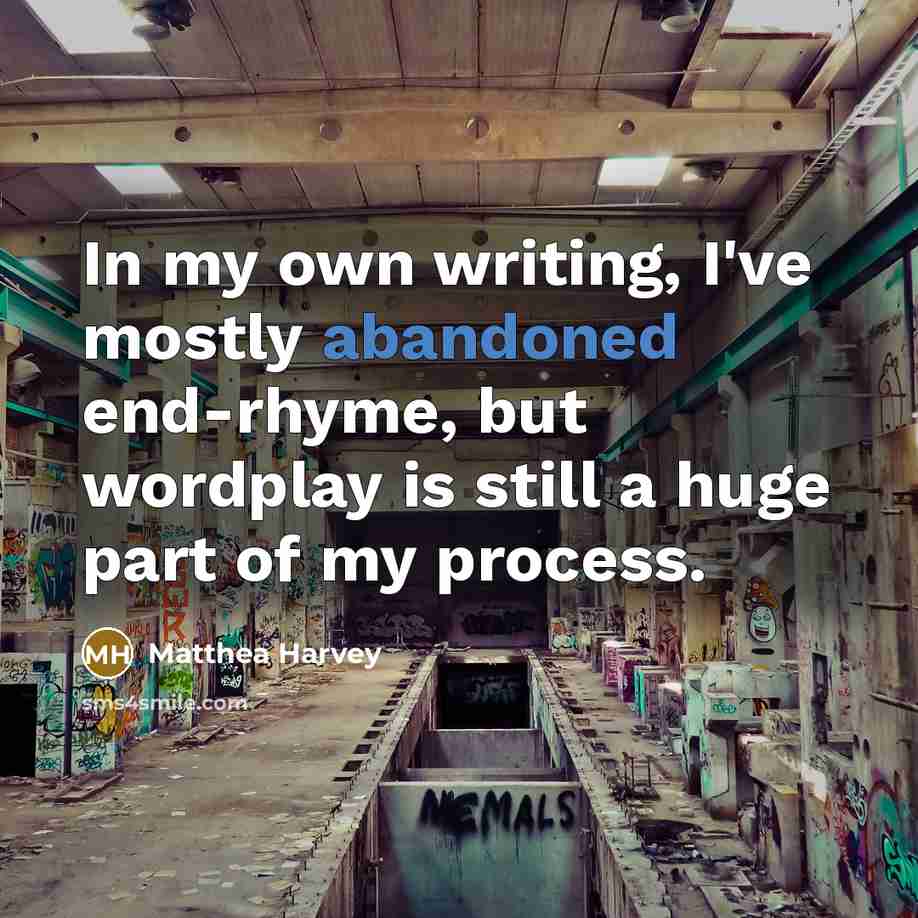 “In my own writing, I've mostly abandoned end-rhyme, but wordplay…” quote by Matthea Harvey