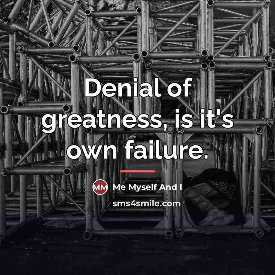 “Denial of greatness, is it's own failure.…” quote by Me Myself And I