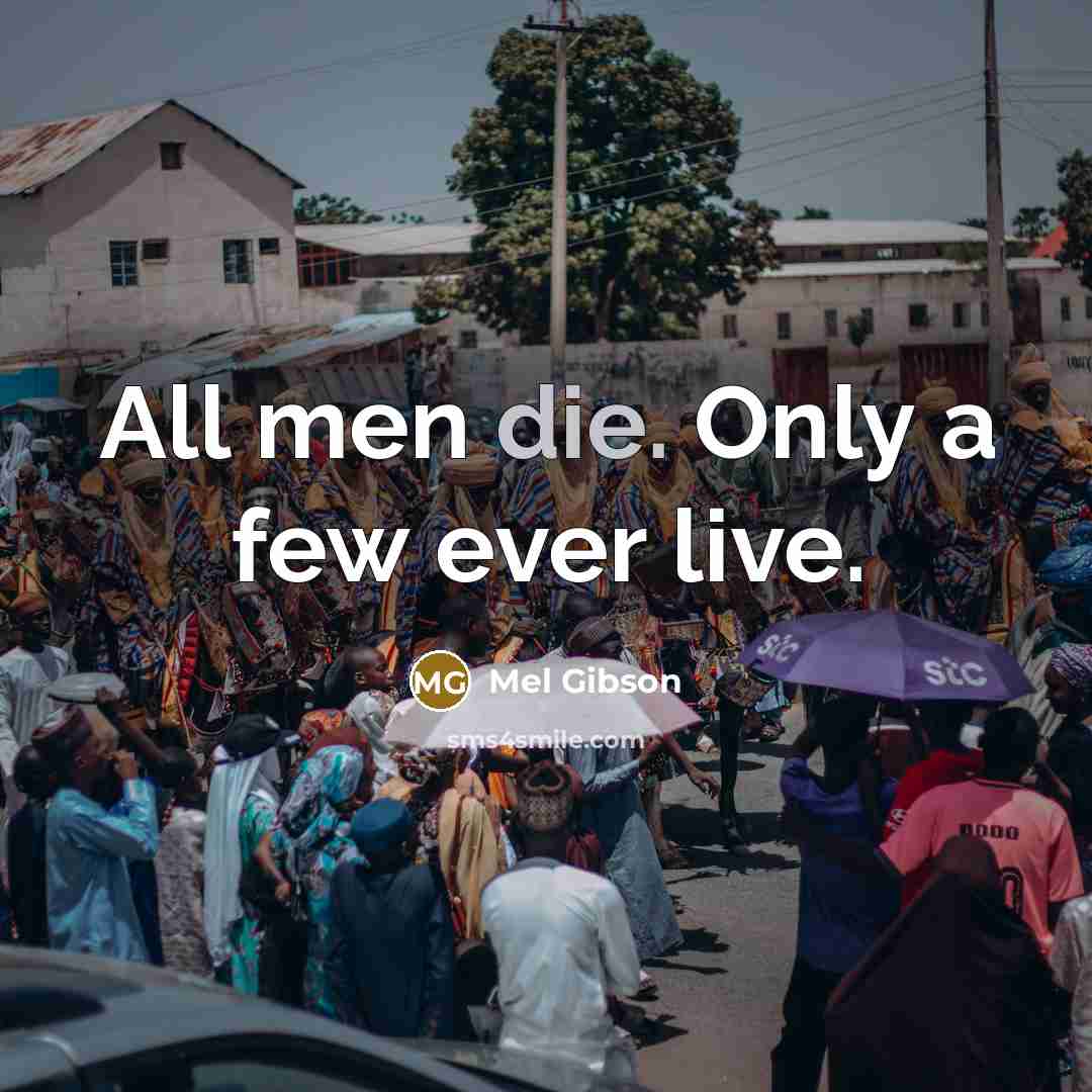 “All men die. Only a few ever live.…” quote by Mel Gibson
