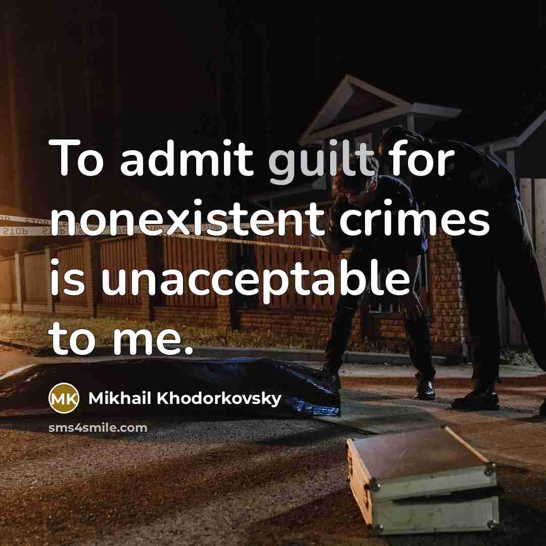 “To admit guilt for nonexistent crimes is unacceptable to me.…” quote by Mikhail Khodorkovsky