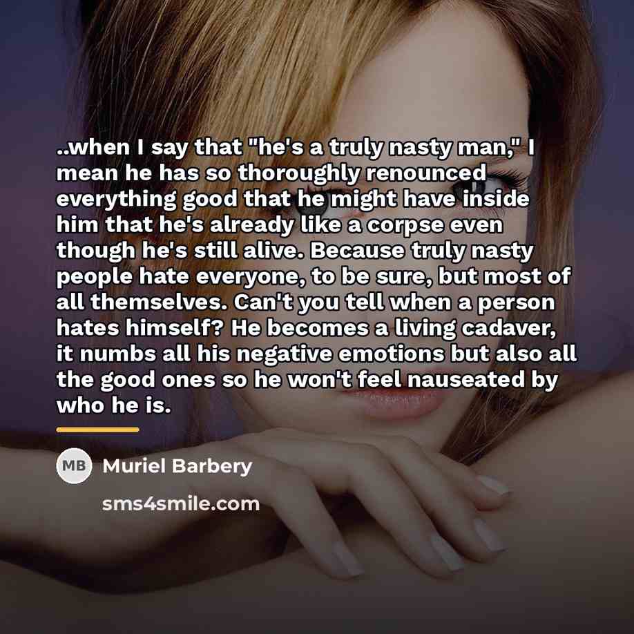 “..when I say that "he's a truly nasty man," I…” quote by Muriel Barbery