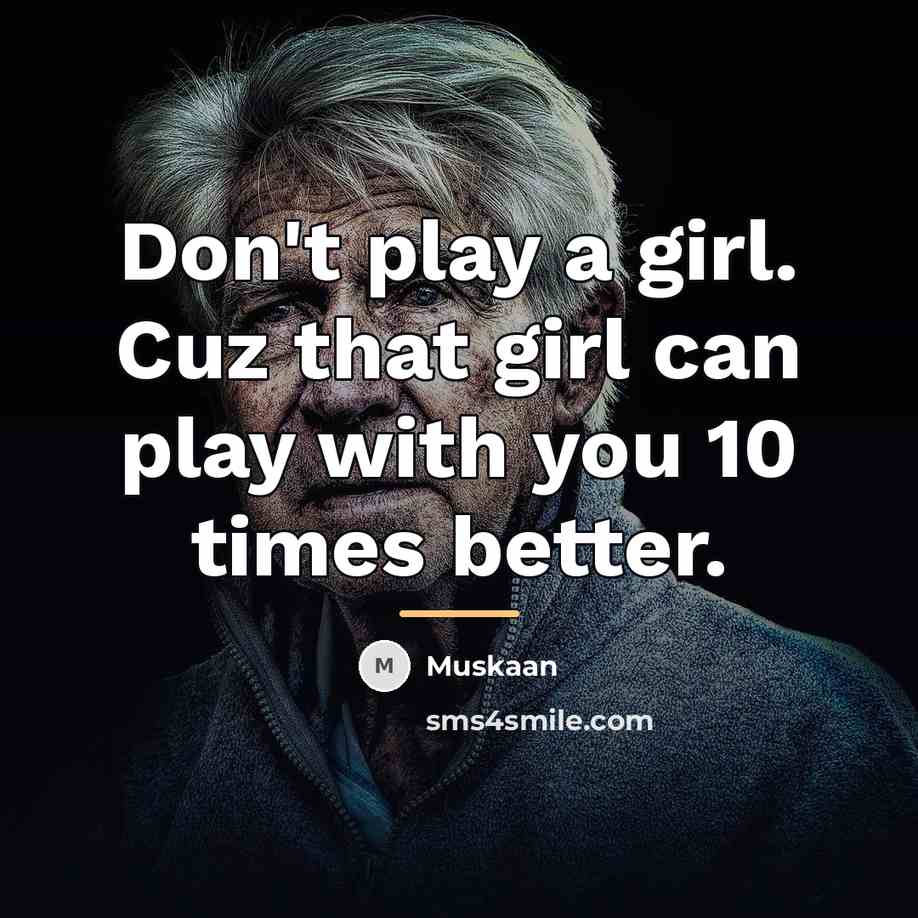 “Don't play a girl. Cuz that girl can play with…” quote by Muskaan