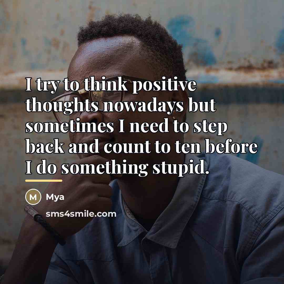 “I try to think positive thoughts nowadays but sometimes I…” quote by Mya