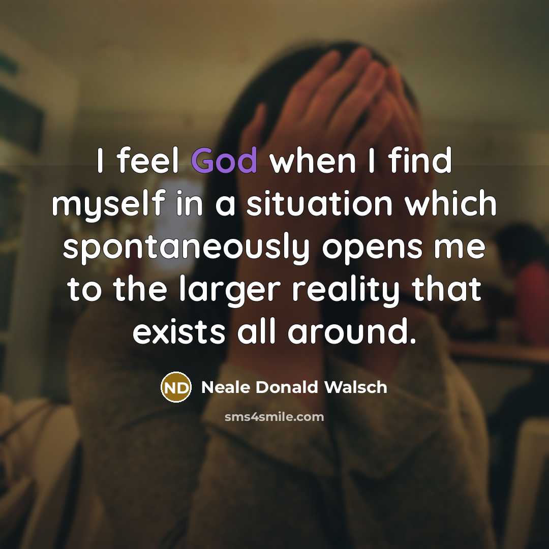 “I feel God when I find myself in a situation…” quote by Neale Donald Walsch