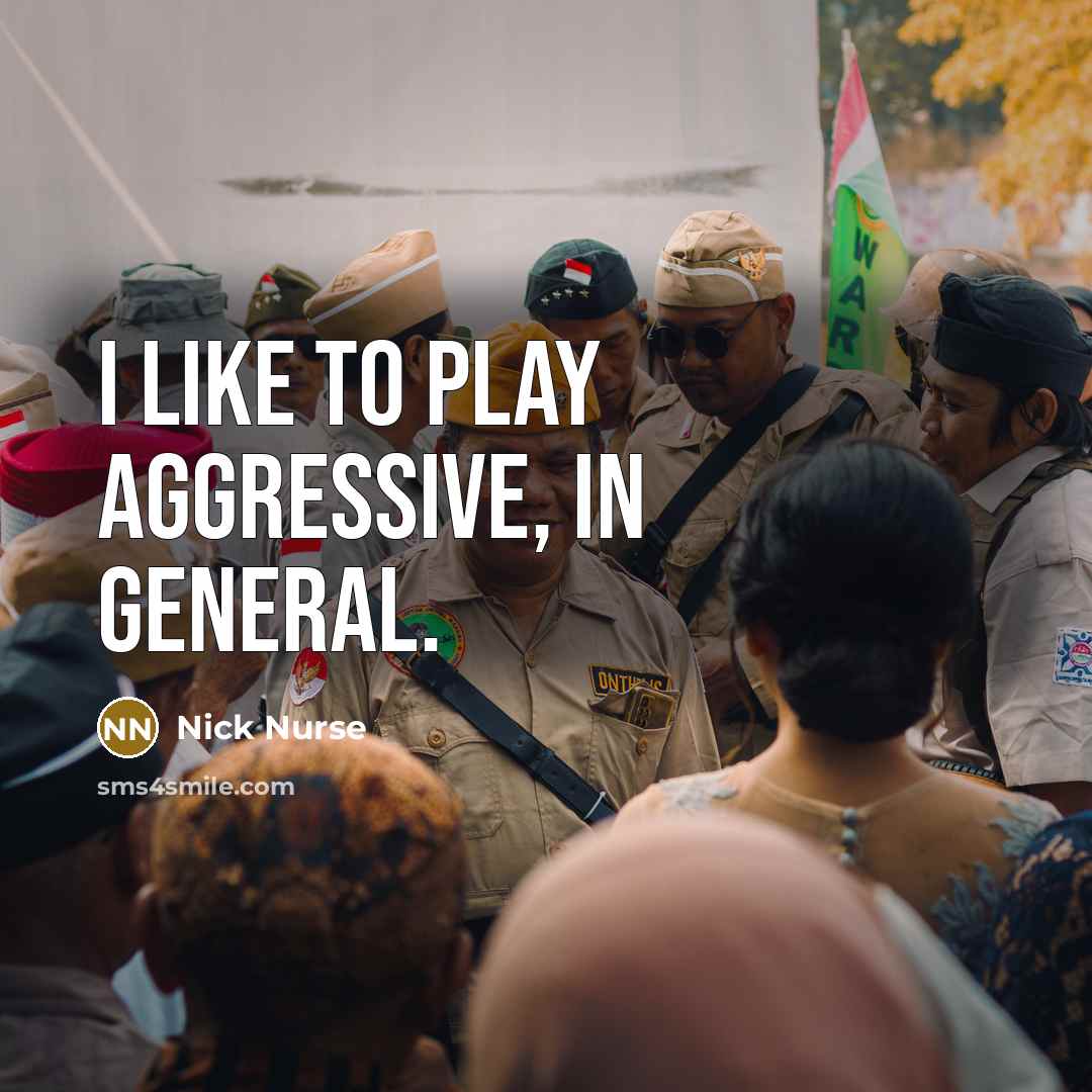 “I like to play aggressive, in general.…” quote by Nick Nurse