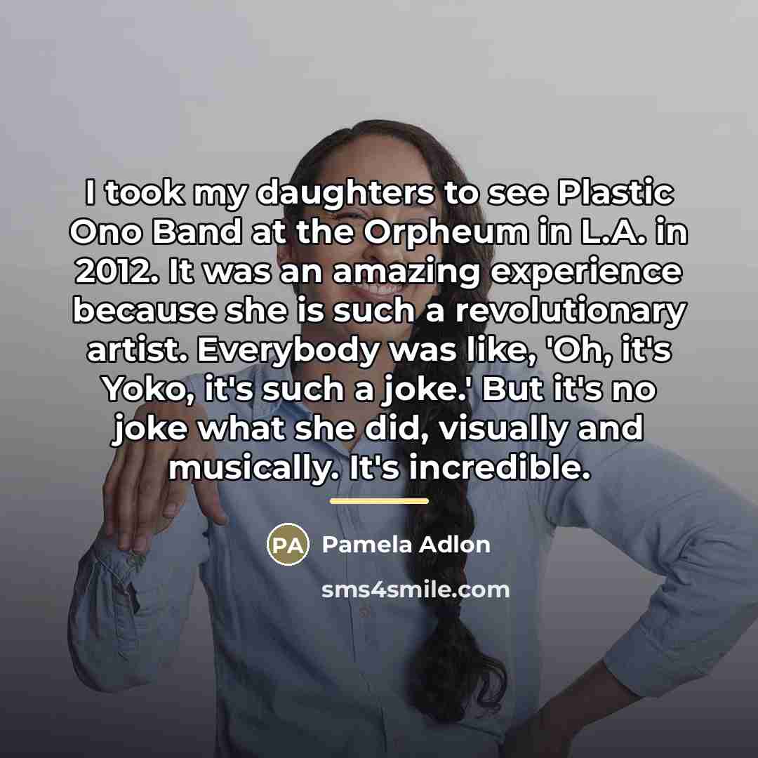 “I took my daughters to see Plastic Ono Band at…” quote by Pamela Adlon
