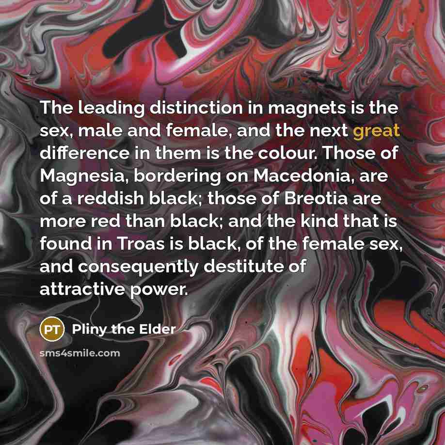 “The leading distinction in magnets is the sex, male and…” quote by Pliny the Elder