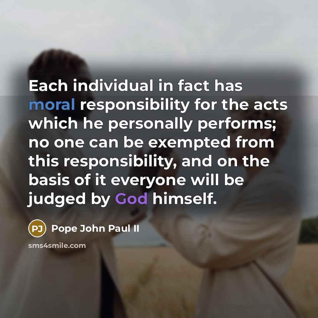 “Each individual in fact has moral responsibility for the acts…” quote by Pope John Paul II