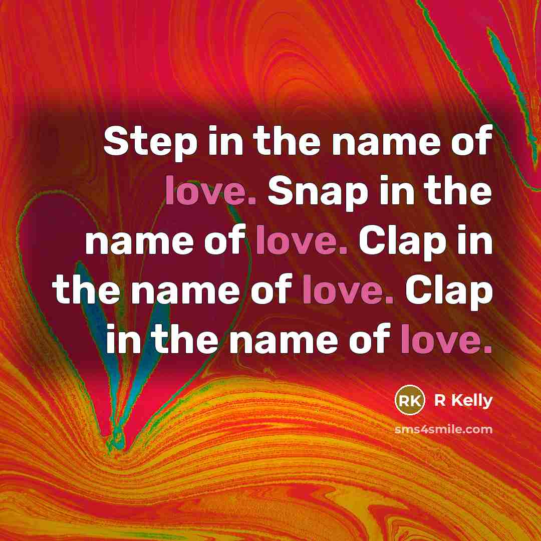 “Step in the name of love. Snap in the name of love. Clap in the name of love. Clap in the name of love.” quote by R Kelly