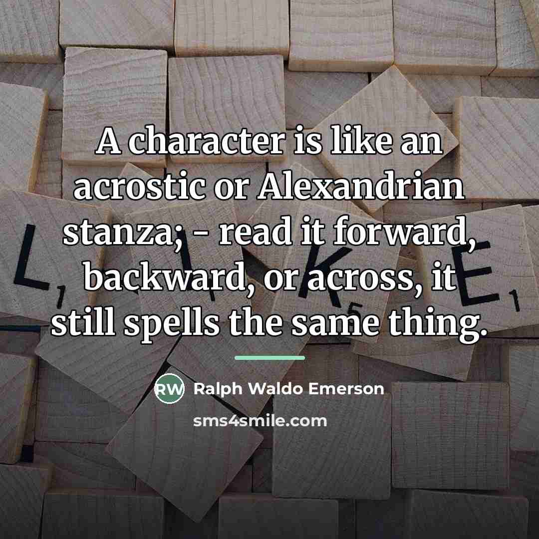 “A character is like an acrostic or Alexandrian stanza; -…” quote by Ralph Waldo Emerson