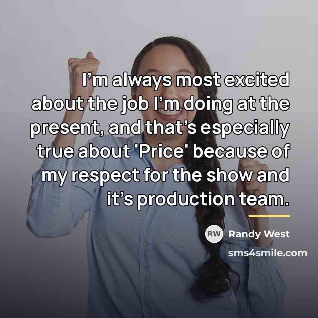 “I'm always most excited about the job I'm doing at…” quote by Randy West