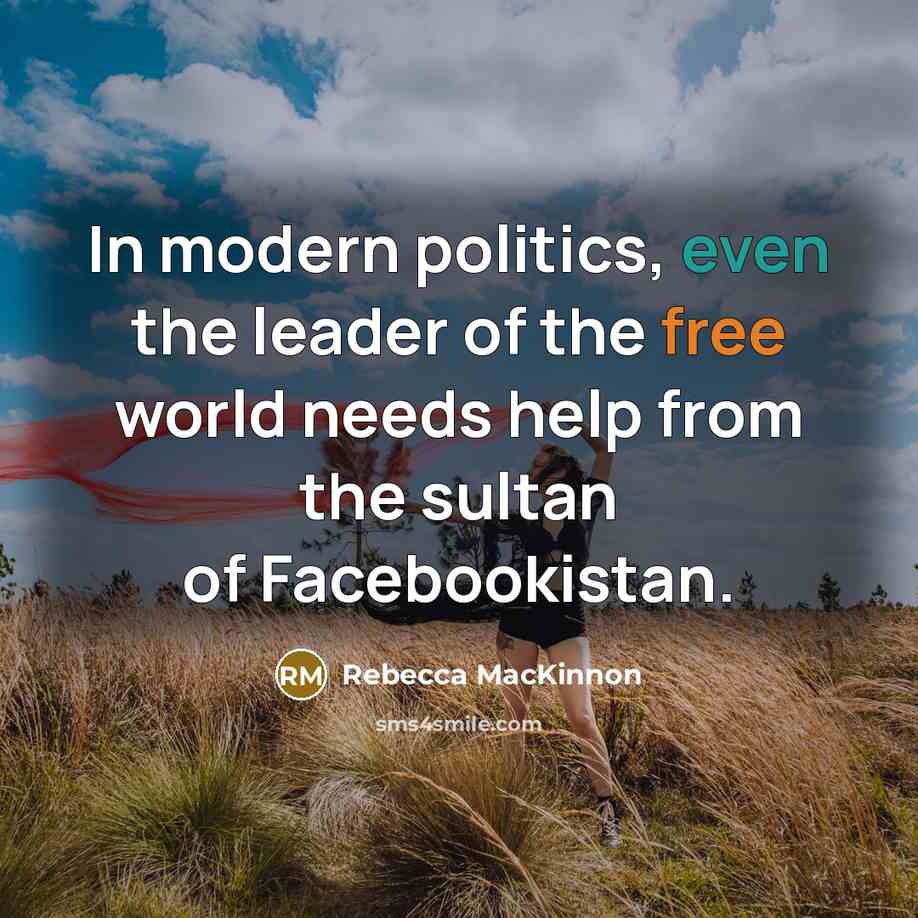 “In modern politics, even the leader of the free world…” quote by Rebecca MacKinnon