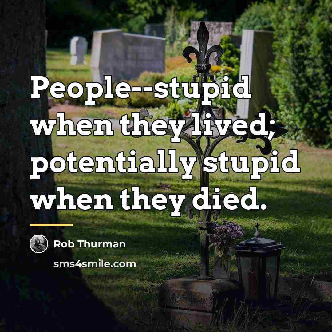“People--stupid when they lived; potentially stupid when they died.…” quote by Rob Thurman