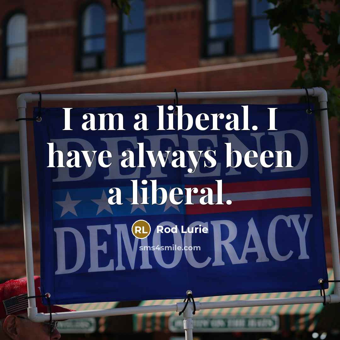 “I am a liberal. I have always been a liberal.…” quote by Rod Lurie