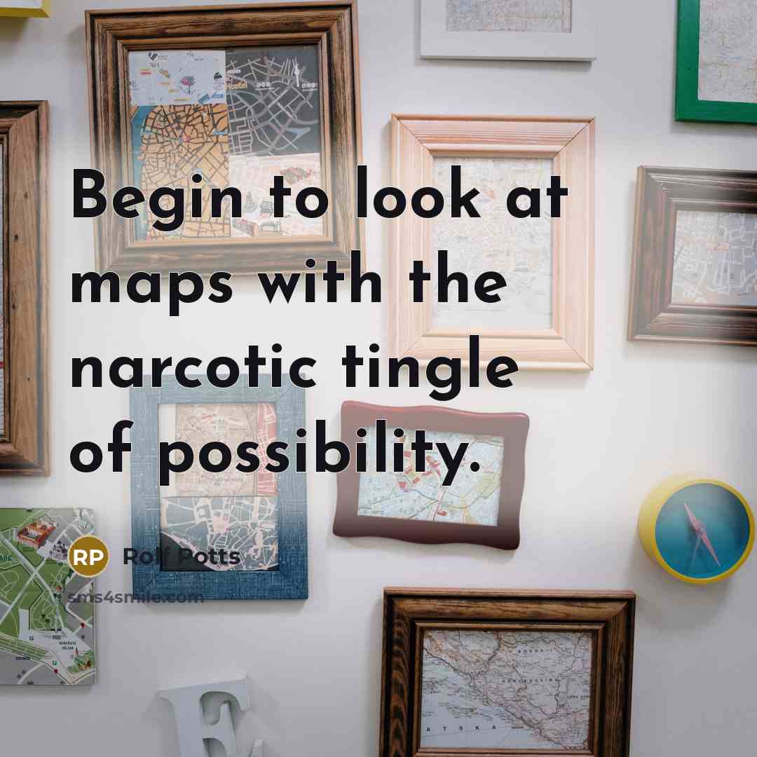 “Begin to look at maps with the narcotic tingle of…” quote by Rolf Potts