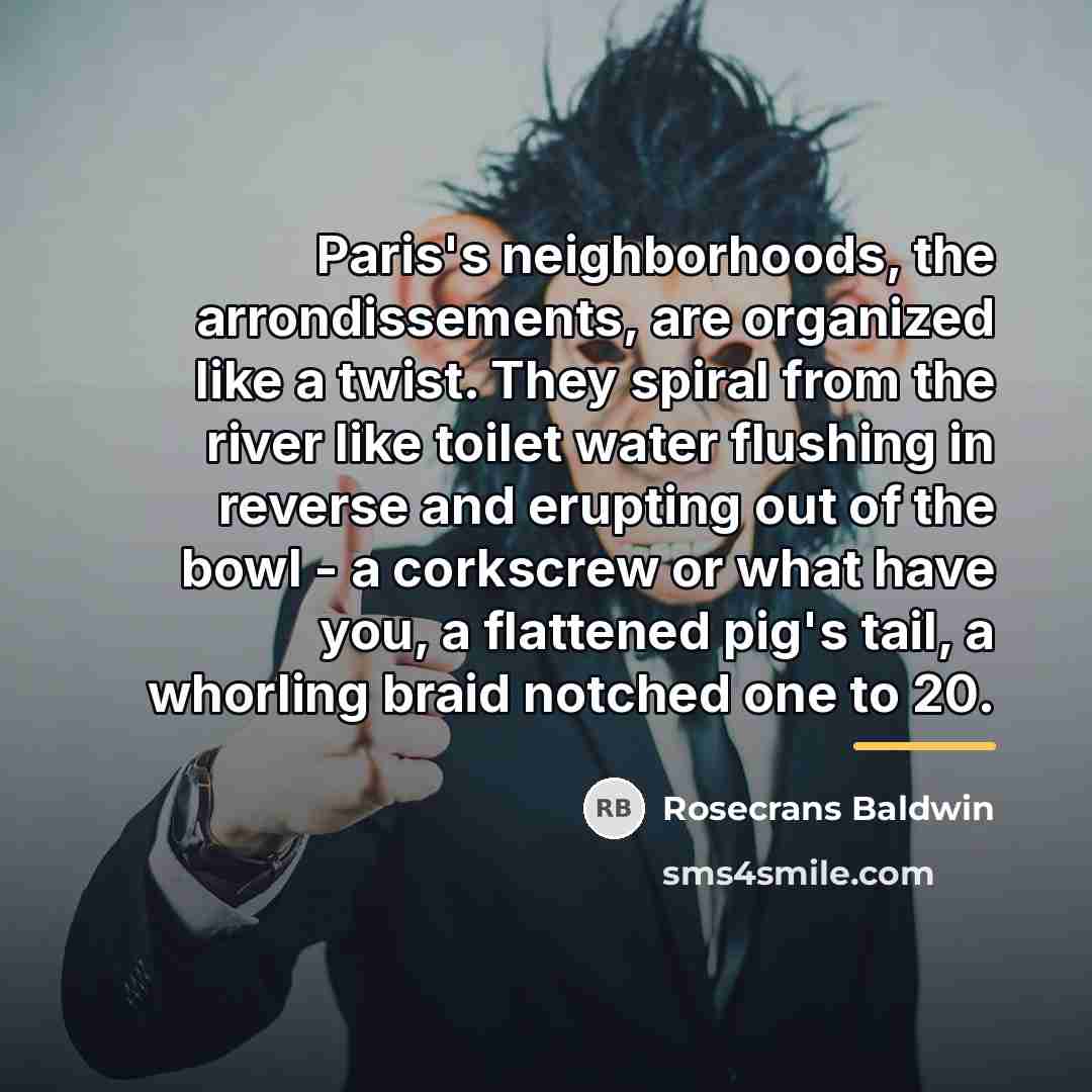 “Paris's neighborhoods, the arrondissements, are organized like a twist. They…” quote by Rosecrans Baldwin