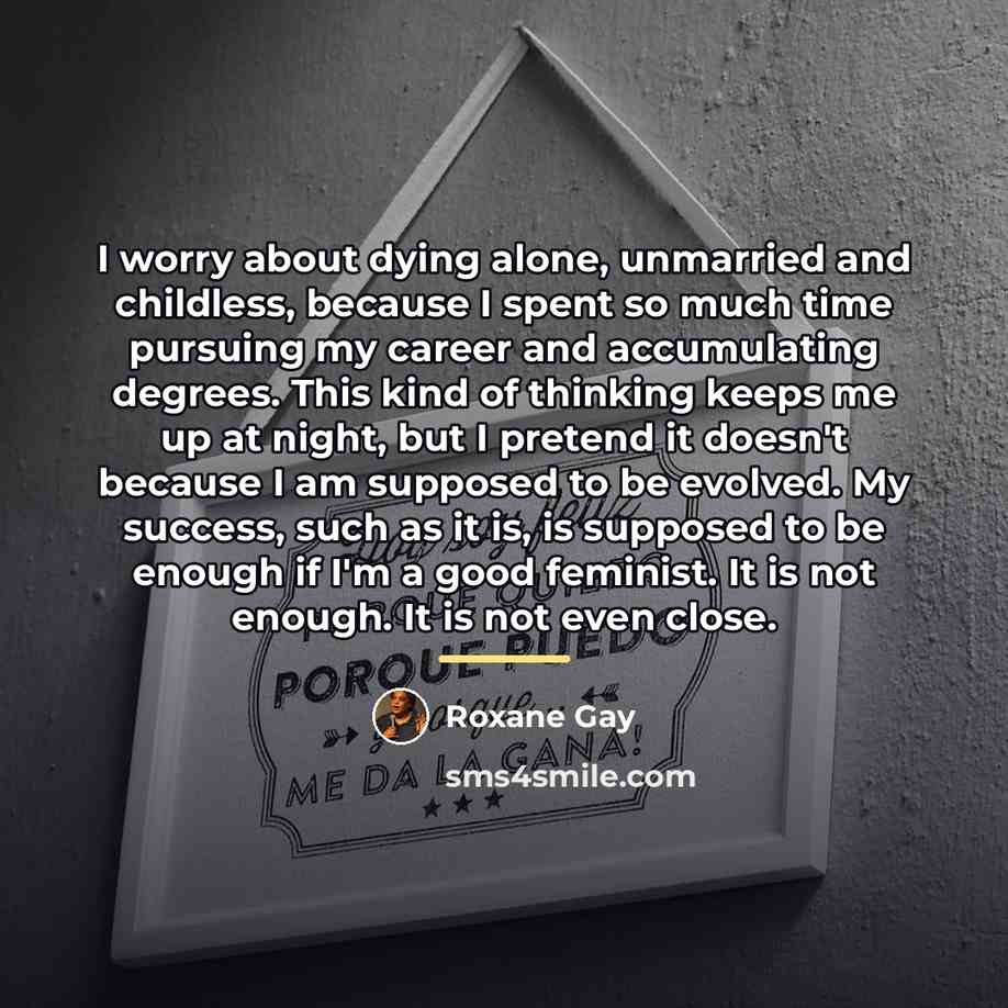 “I worry about dying alone, unmarried and childless, because I…” quote by Roxane Gay