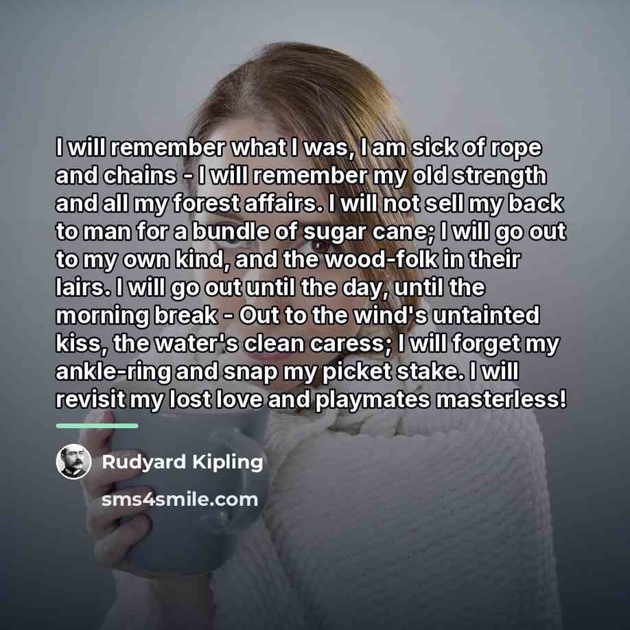 “I will remember what I was, I am sick of…” quote by Rudyard Kipling