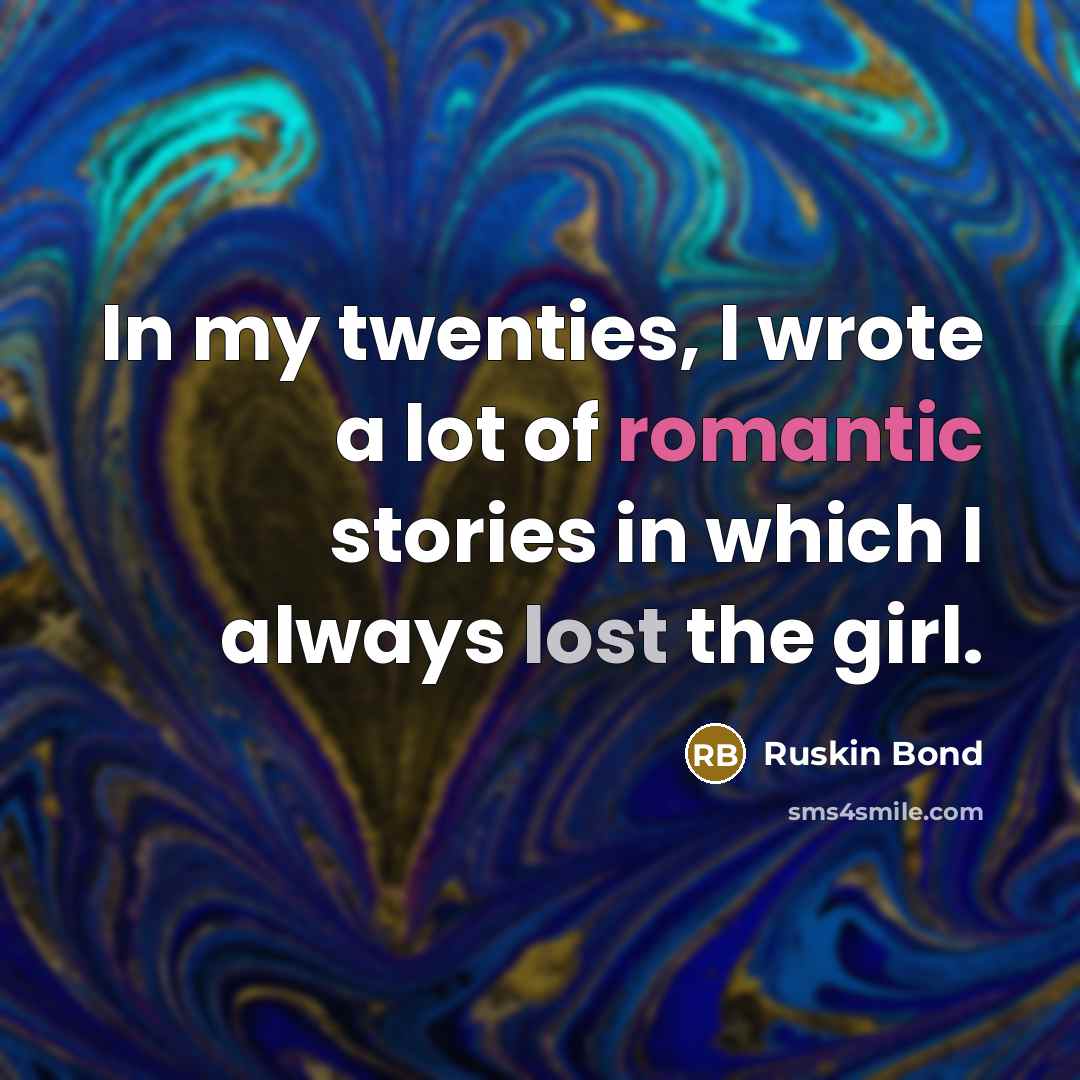 “In my twenties, I wrote a lot of romantic stories…” quote by Ruskin Bond