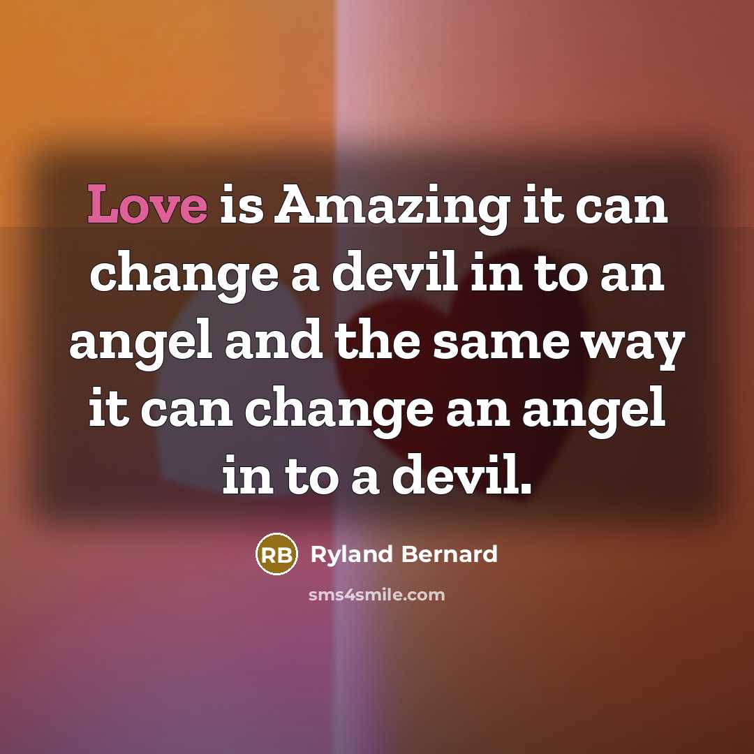“Love is Amazing it can change a devil in to…” quote by Ryland Bernard