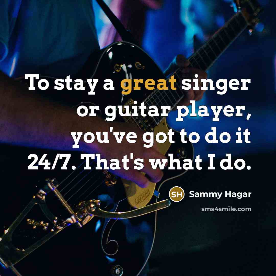 “To stay a great singer or guitar player, you've got…” quote by Sammy Hagar
