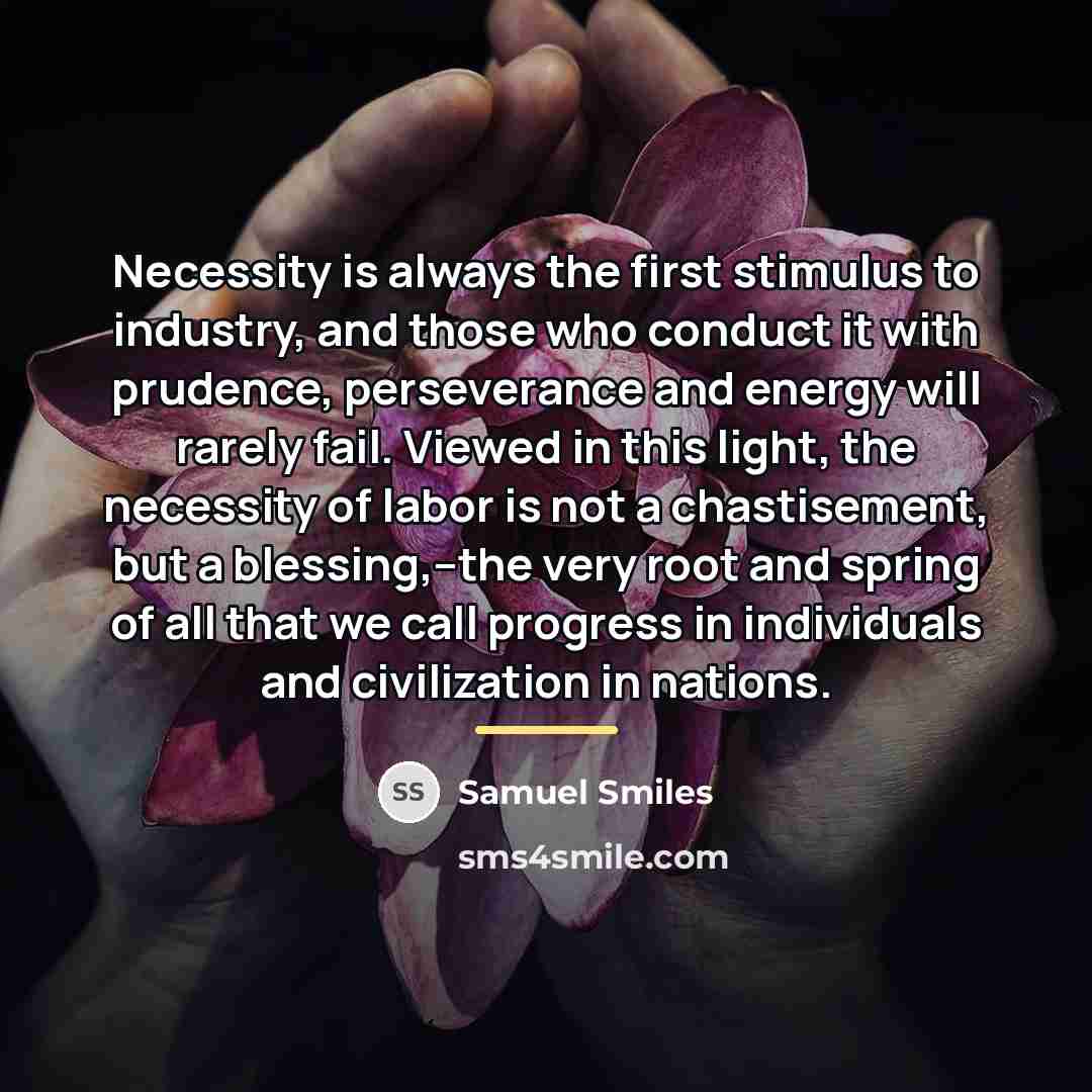 “Necessity is always the first stimulus to industry, and those…” quote by Samuel Smiles