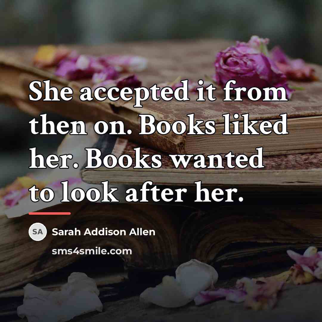 “She accepted it from then on. Books liked her. Books…” quote by Sarah Addison Allen