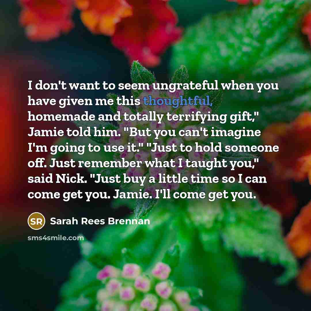“I don't want to seem ungrateful when you have given…” quote by Sarah Rees Brennan
