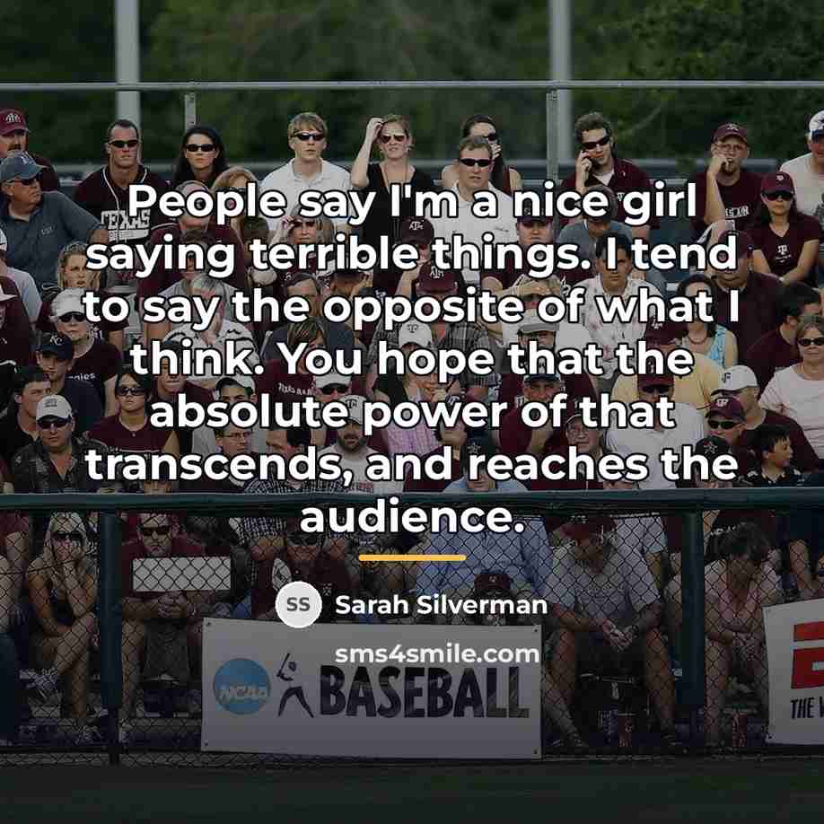 “People say I'm a nice girl saying terrible things. I…” quote by Sarah Silverman