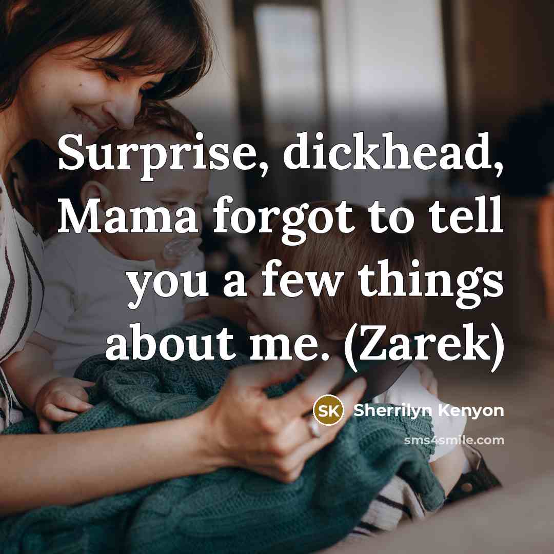 “Surprise, dickhead, Mama forgot to tell you a few things…” quote by Sherrilyn Kenyon