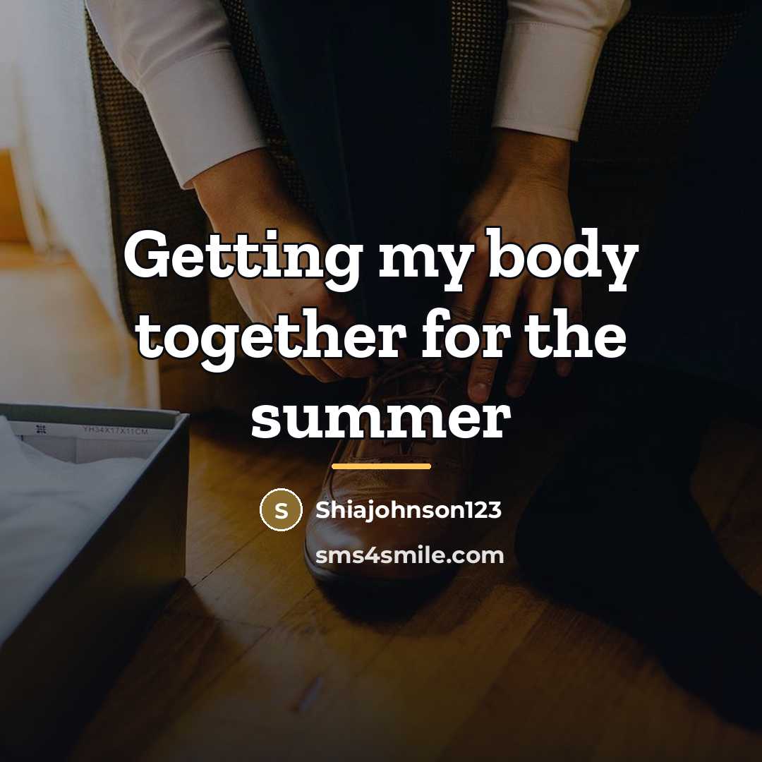 “Getting my body together for the summer…” quote by Shiajohnson123