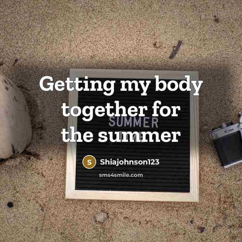 “Getting my body together for the summer” quote by Shiajohnson123
