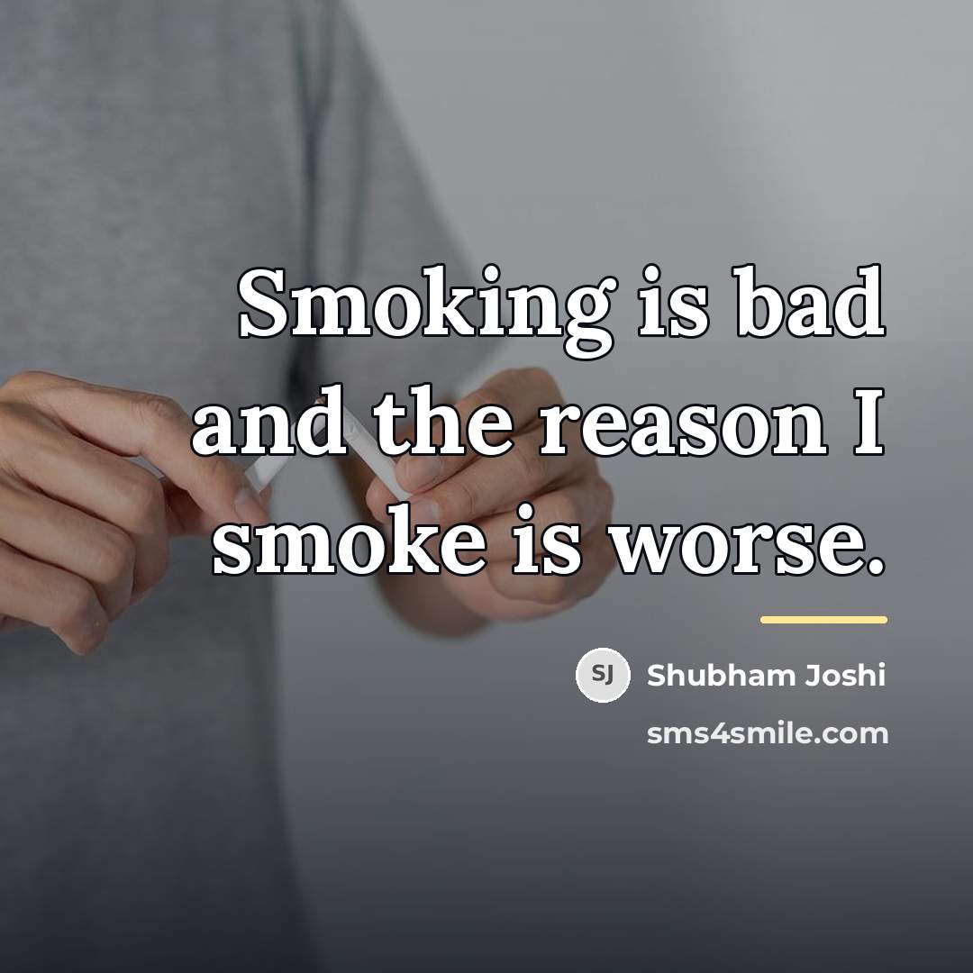 “Smoking is bad and the reason I smoke is worse.…” quote by Shubham Joshi