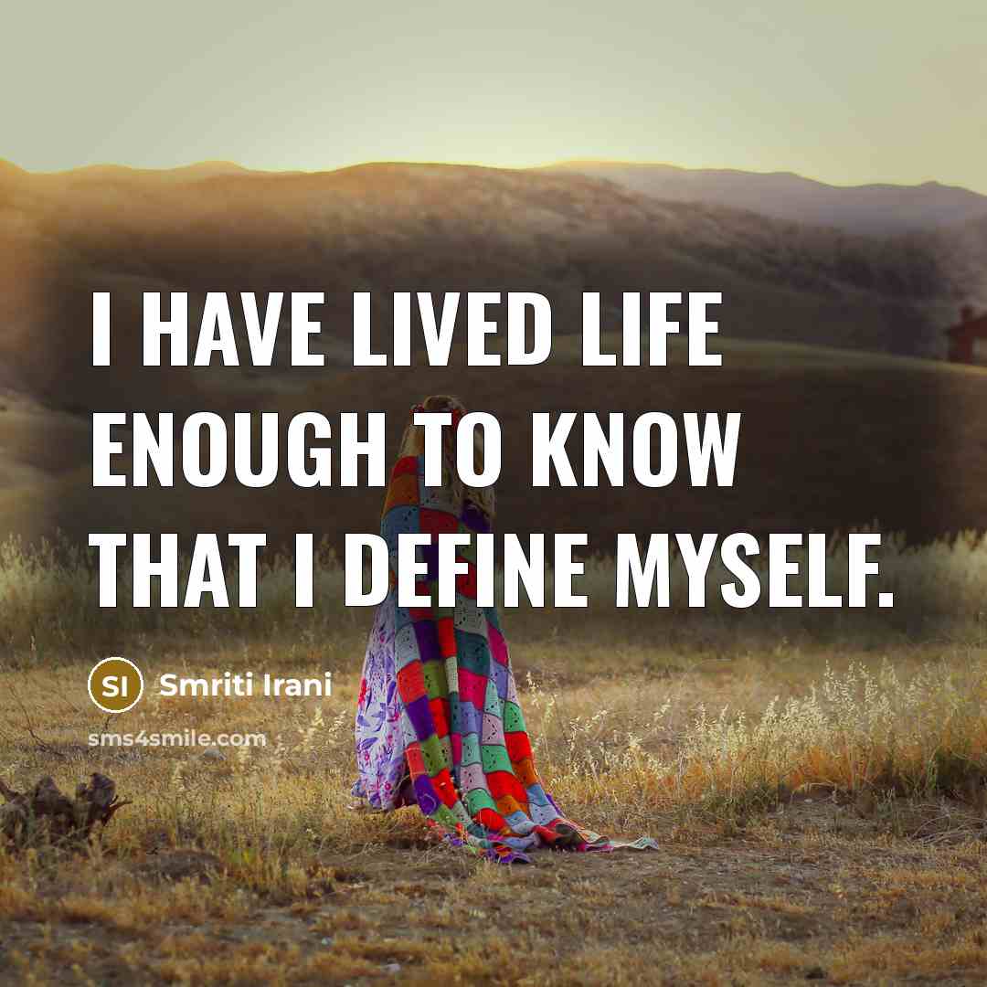 “I have lived life enough to know that I define…” quote by Smriti Irani