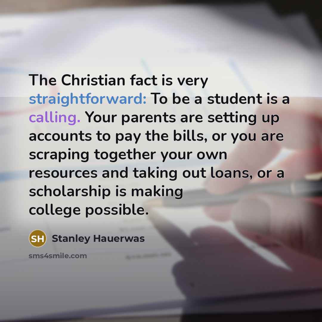 “The Christian fact is very straightforward: To be a student…” quote by Stanley Hauerwas