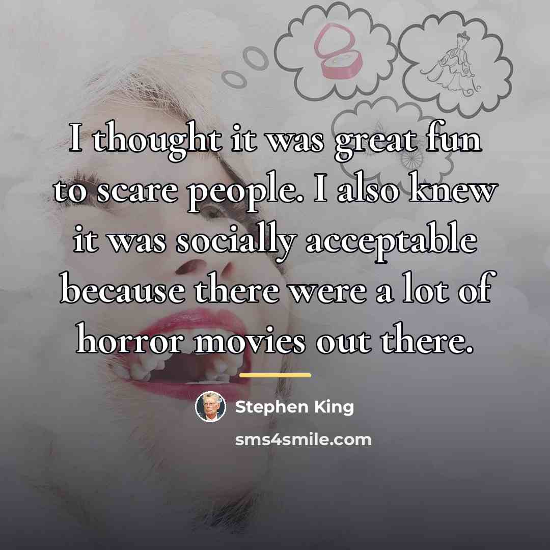 “I thought it was great fun to scare people. I…” quote by Stephen King