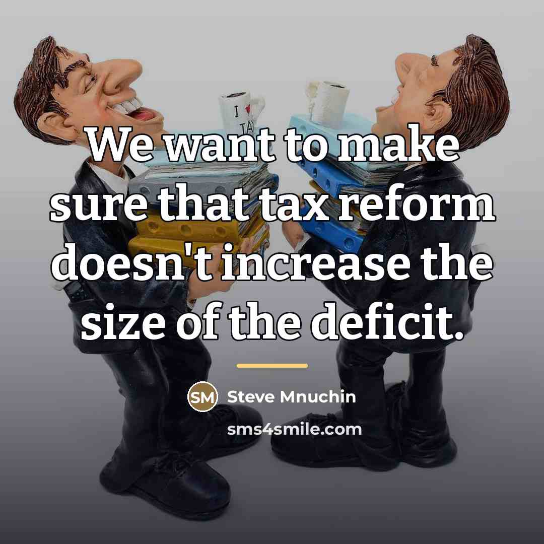“We want to make sure that tax reform doesn't increase…” quote by Steve Mnuchin