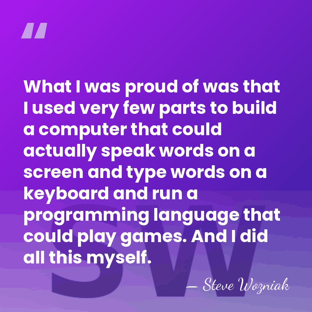 What I was proud of was that I used very few parts&hellip; - Steve Wozniak