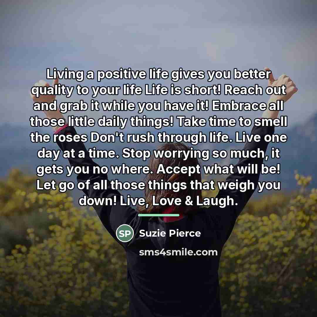 “Living a positive life gives you better quality to your…” quote by Suzie Pierce